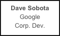 Dave Sobota
Google
Corp. Dev.